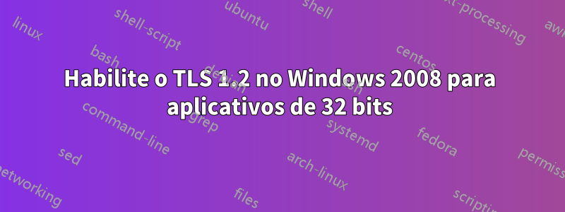 Habilite o TLS 1.2 no Windows 2008 para aplicativos de 32 bits