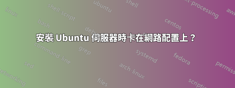 安裝 Ubuntu 伺服器時卡在網路配置上？