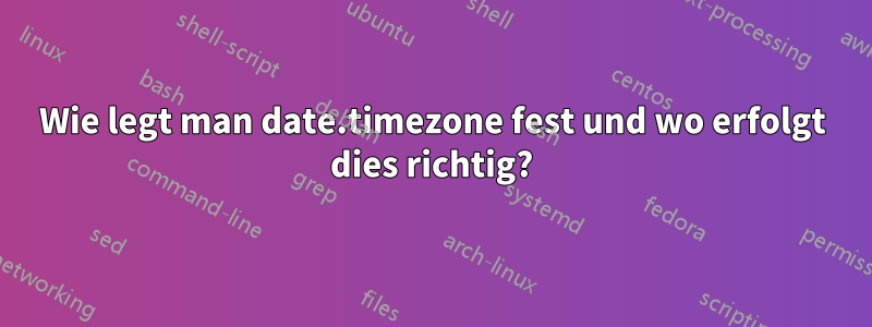 Wie legt man date.timezone fest und wo erfolgt dies richtig?