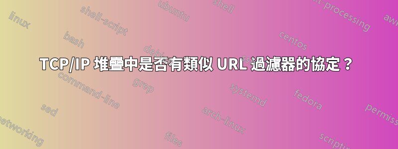 TCP/IP 堆疊中是否有類似 URL 過濾器的協定?