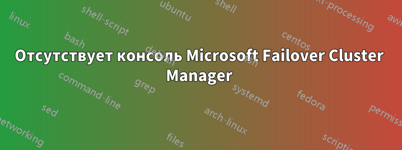 Отсутствует консоль Microsoft Failover Cluster Manager