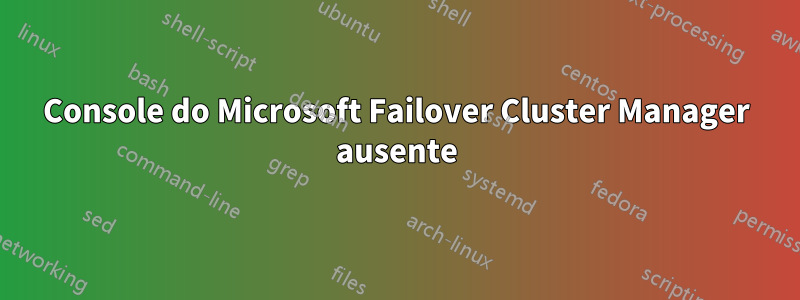 Console do Microsoft Failover Cluster Manager ausente