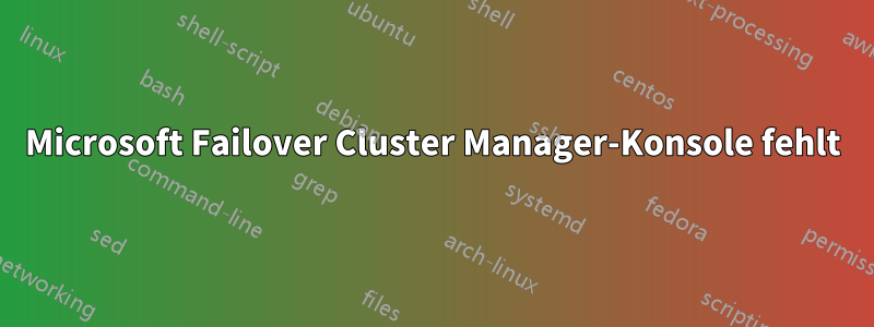 Microsoft Failover Cluster Manager-Konsole fehlt