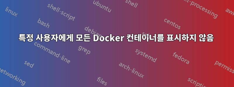 특정 사용자에게 모든 Docker 컨테이너를 표시하지 않음