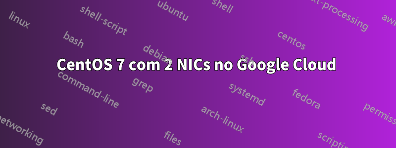 CentOS 7 com 2 NICs no Google Cloud