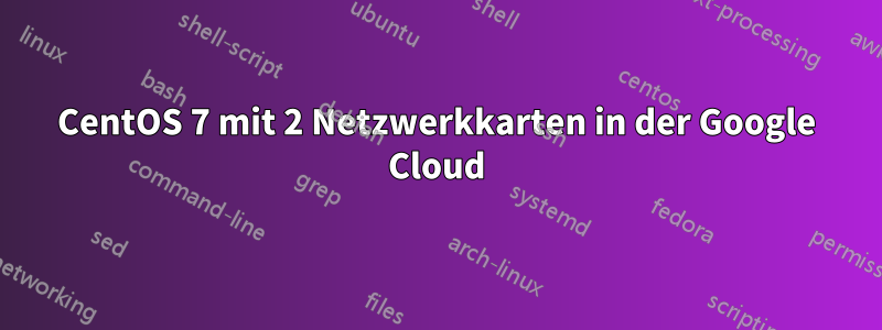 CentOS 7 mit 2 Netzwerkkarten in der Google Cloud