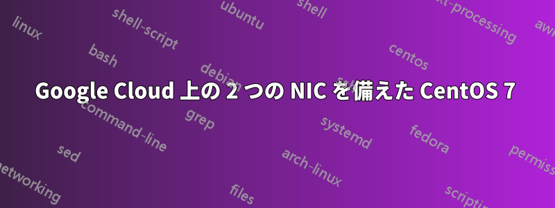 Google Cloud 上の 2 つの NIC を備えた CentOS 7