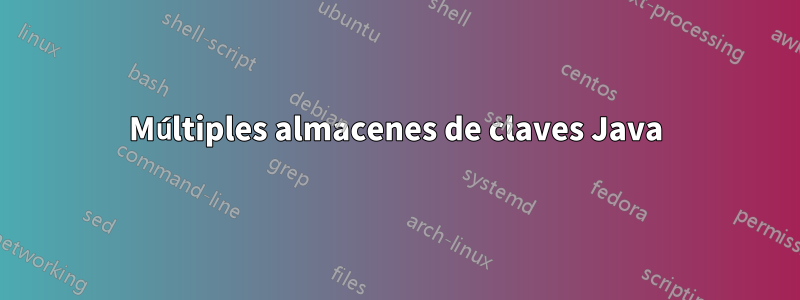 Múltiples almacenes de claves Java