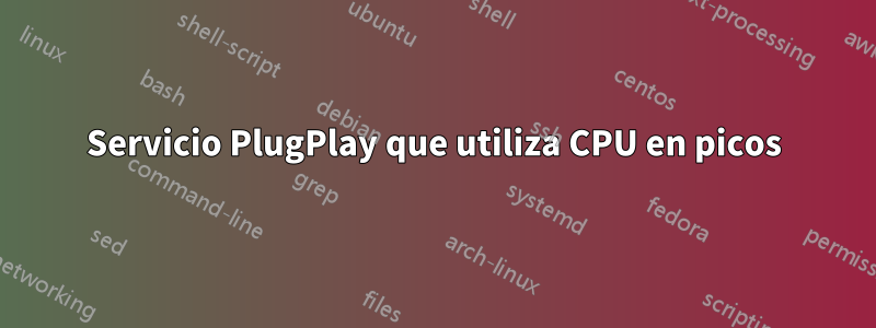 Servicio PlugPlay que utiliza CPU en picos