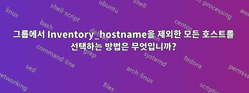 그룹에서 Inventory_hostname을 제외한 모든 호스트를 선택하는 방법은 무엇입니까?