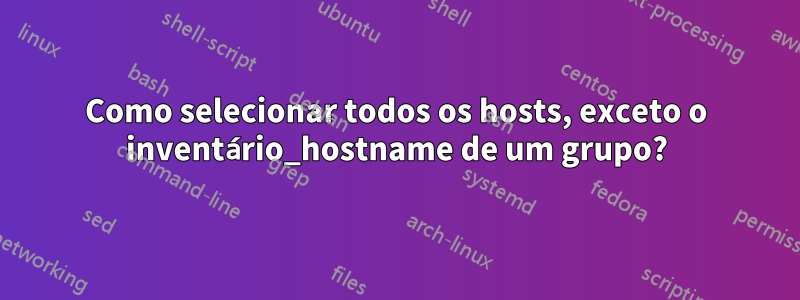 Como selecionar todos os hosts, exceto o inventário_hostname de um grupo?