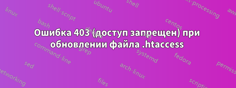 Ошибка 403 (доступ запрещен) при обновлении файла .htaccess