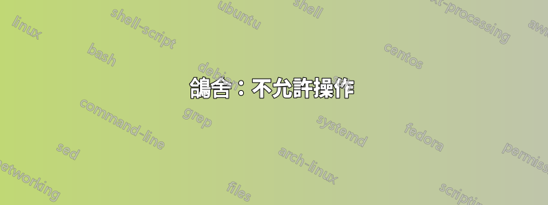 鴿舍：不允許操作