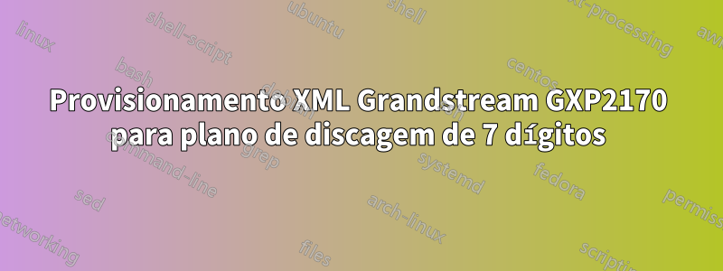 Provisionamento XML Grandstream GXP2170 para plano de discagem de 7 dígitos