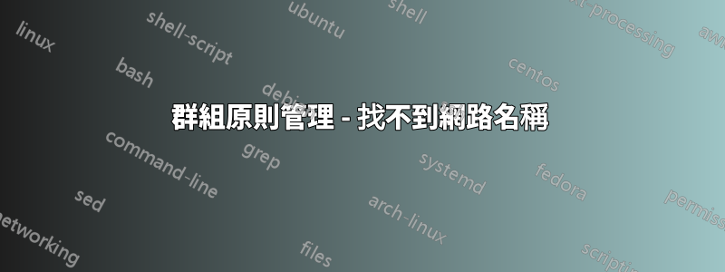 群組原則管理 - 找不到網路名稱