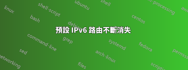 預設 IPv6 路由不斷消失