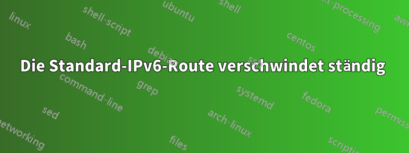 Die Standard-IPv6-Route verschwindet ständig