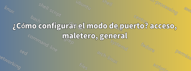 ¿Cómo configurar el modo de puerto? acceso, maletero, general