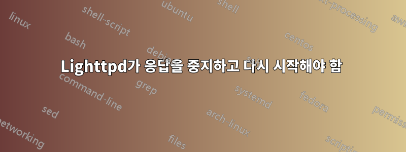 Lighttpd가 응답을 중지하고 다시 시작해야 함