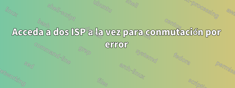 Acceda a dos ISP a la vez para conmutación por error