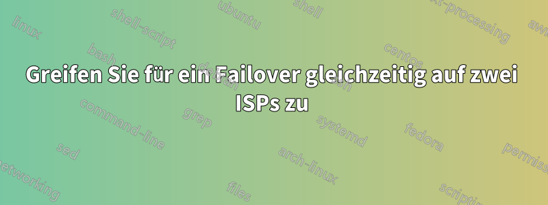 Greifen Sie für ein Failover gleichzeitig auf zwei ISPs zu