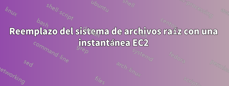 Reemplazo del sistema de archivos raíz con una instantánea EC2