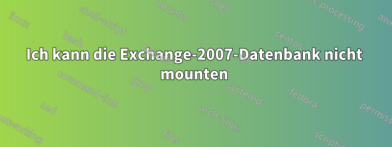 Ich kann die Exchange-2007-Datenbank nicht mounten