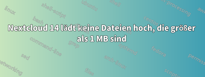 Nextcloud 14 lädt keine Dateien hoch, die größer als 1 MB sind