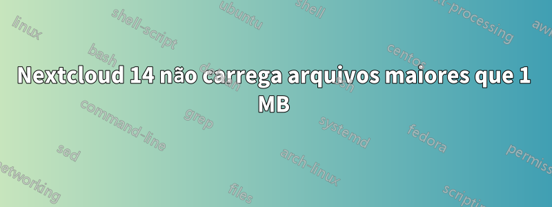 Nextcloud 14 não carrega arquivos maiores que 1 MB