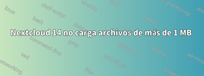 Nextcloud 14 no carga archivos de más de 1 MB