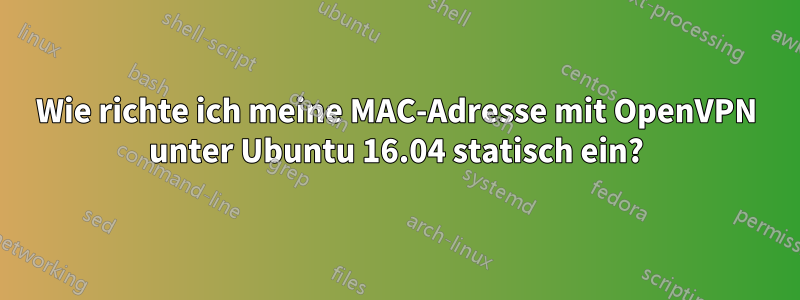 Wie richte ich meine MAC-Adresse mit OpenVPN unter Ubuntu 16.04 statisch ein?