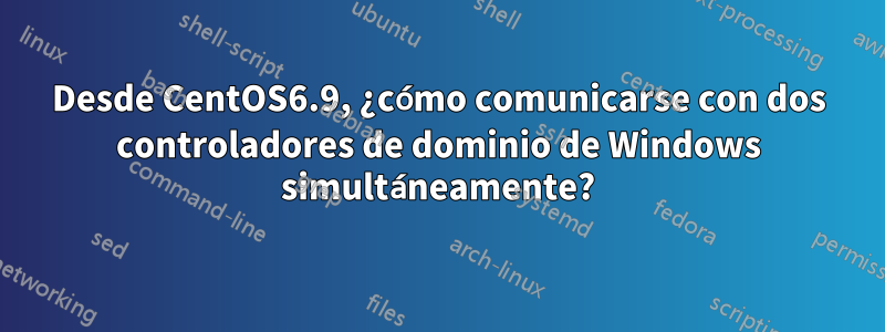 Desde CentOS6.9, ¿cómo comunicarse con dos controladores de dominio de Windows simultáneamente?