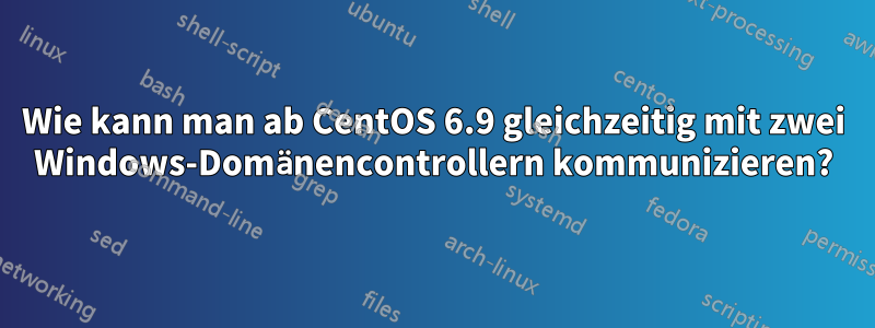 Wie kann man ab CentOS 6.9 gleichzeitig mit zwei Windows-Domänencontrollern kommunizieren?