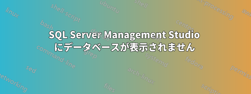 SQL Server Management Studio にデータベースが表示されません