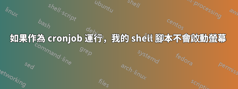 如果作為 cronjob 運行，我的 shell 腳本不會啟動螢幕
