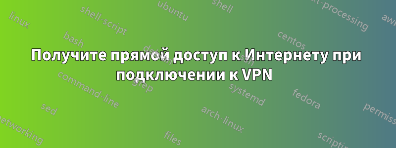 Получите прямой доступ к Интернету при подключении к VPN