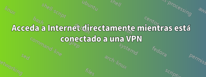 Acceda a Internet directamente mientras está conectado a una VPN 