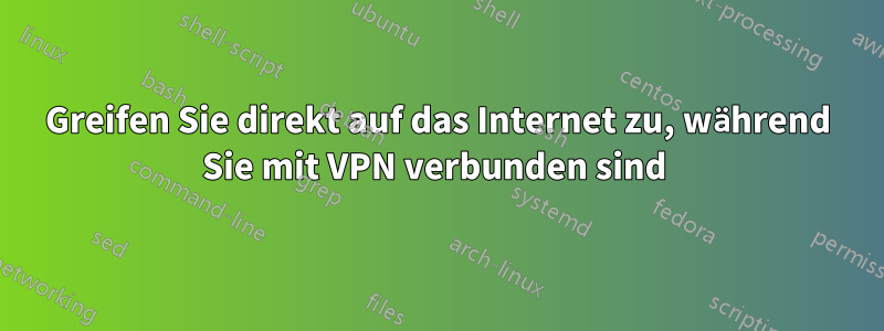 Greifen Sie direkt auf das Internet zu, während Sie mit VPN verbunden sind