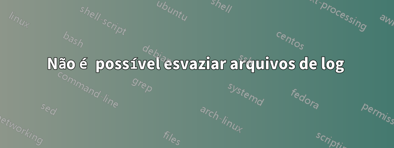 Não é possível esvaziar arquivos de log