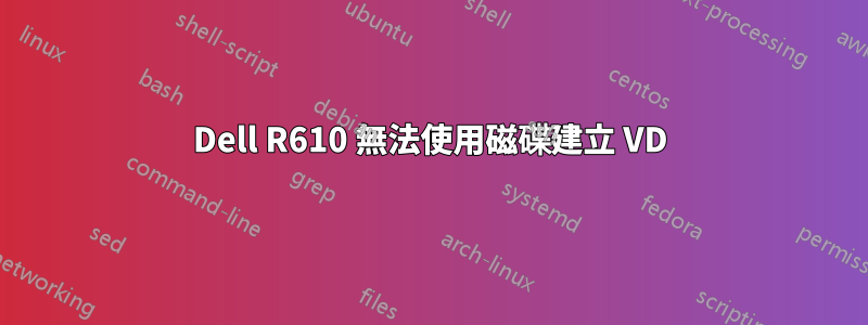 Dell R610 無法使用磁碟建立 VD