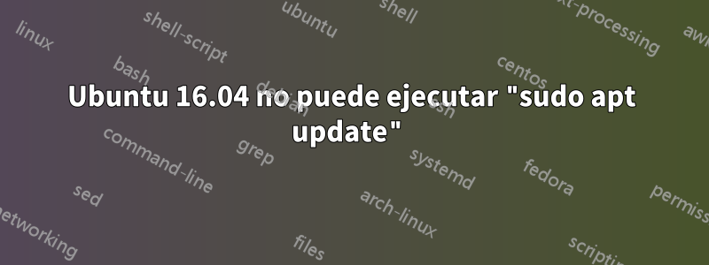Ubuntu 16.04 no puede ejecutar "sudo apt update"