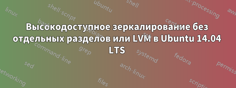 Высокодоступное зеркалирование без отдельных разделов или LVM в Ubuntu 14.04 LTS
