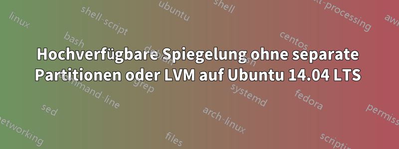 Hochverfügbare Spiegelung ohne separate Partitionen oder LVM auf Ubuntu 14.04 LTS
