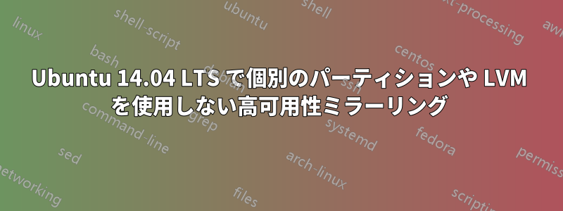 Ubuntu 14.04 LTS で個別のパーティションや LVM を使用しない高可用性ミラーリング