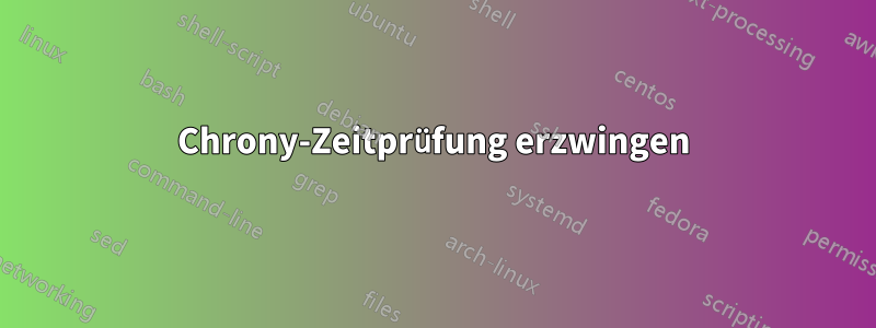 Chrony-Zeitprüfung erzwingen