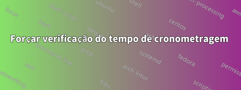Forçar verificação do tempo de cronometragem