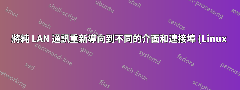 將純 LAN 通訊重新導向到不同的介面和連接埠 (Linux)