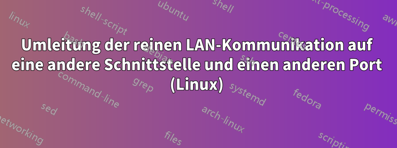 Umleitung der reinen LAN-Kommunikation auf eine andere Schnittstelle und einen anderen Port (Linux)