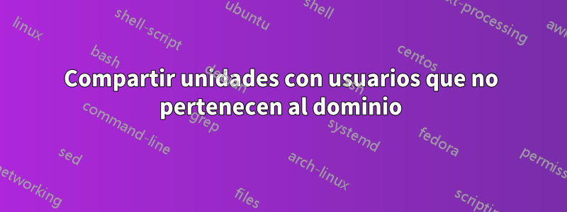 Compartir unidades con usuarios que no pertenecen al dominio
