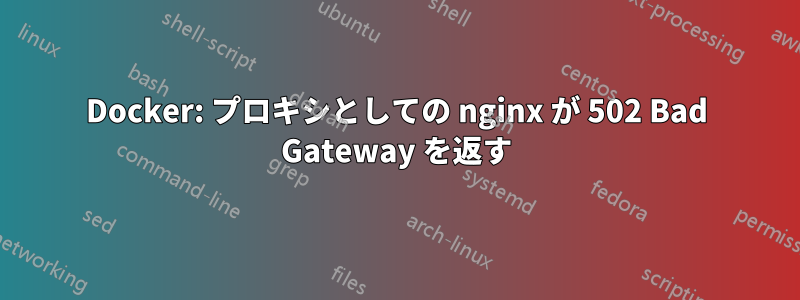 Docker: プロキシとしての nginx が 502 Bad Gateway を返す